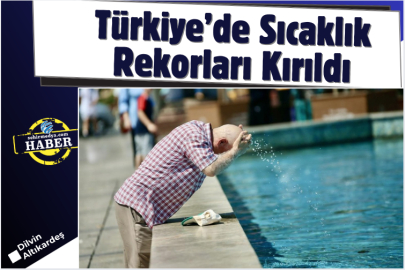 Türkiye’de Sıcaklık Rekorları Kırıldı