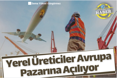 Yerel Üreticiler Avrupa Pazarına Açılıyor