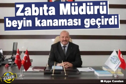 Zabıta Müdürü beyin kanaması geçirdi