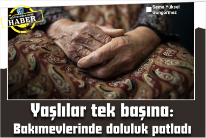 Yaşlılar tek başına: Bakımevlerinde doluluk patladı