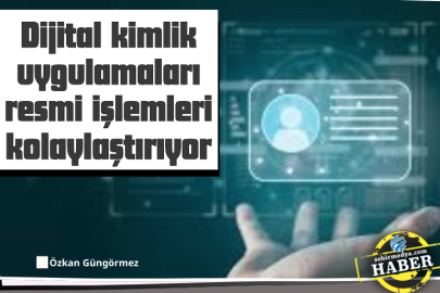 Dijital kimlik uygulamaları resmi işlemleri kolaylaştırıyor 