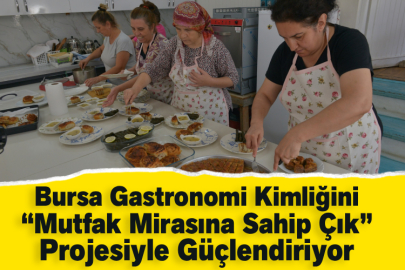 Bursa Gastronomi Kimliğini “Mutfak Mirasına Sahip Çık” Projesiyle Güçlendiriyor