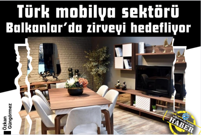 Türk mobilya sektörü Balkanlar’da zirveyi hedefliyor