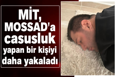 MİT, MOSSAD'a casusluk yapan bir kişiyi daha yakaladı