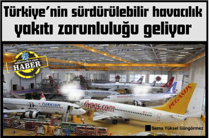 Türkiye’nin sürdürülebilir havacılık yakıtı zorunluluğu geliyor