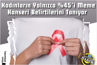 Kadınların Yalnızca %45’i Meme Kanseri Belirtilerini Tanıyor 