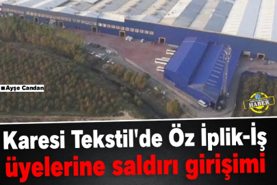 Karesi Tekstil'de Öz İplik-İş üyelerine saldırı girişimi