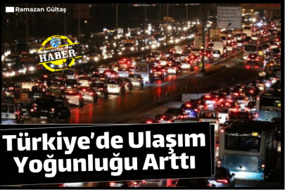 Türkiye’de Ulaşım Yoğunluğu Arttı