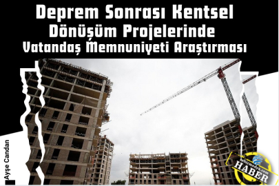 Deprem Sonrası Kentsel Dönüşüm Projelerinde Vatandaş Memnuniyeti Araştırması