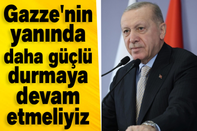 Cumhurbaşkanı Erdoğan: Gazze'nin yanında daha güçlü durmaya devam etmeliyiz