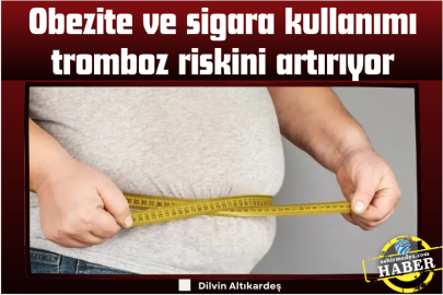Obezite ve sigara kullanımı tromboz riskini artırıyor