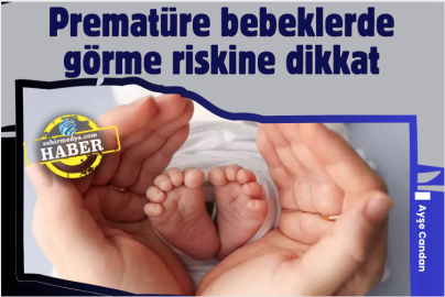 Prematüre bebeklerde görme riskine dikkat