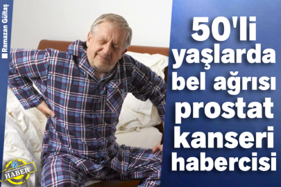 50'li yaşlarda bel ağrısı prostat kanseri habercisi