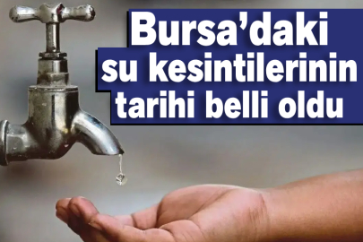 Bursa’daki su kesintilerinin tarihi belli oldu