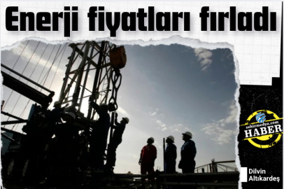 Enerji fiyatları fırladı