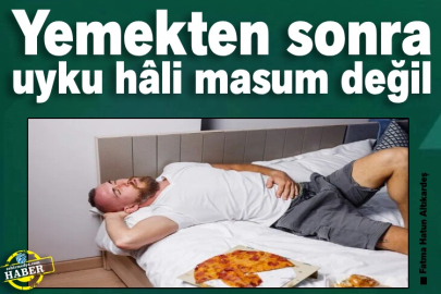Yemekten sonra uyku hâli masum değil