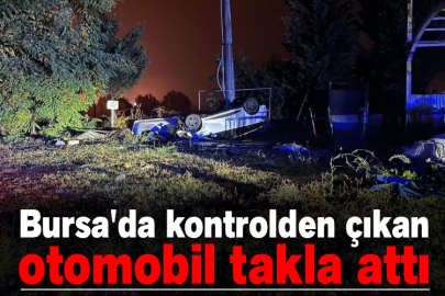 Bursa'da kontrolden çıkan otomobil takla attı