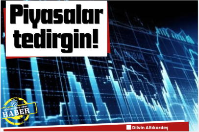 Piyasalar tedirgin!