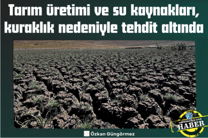 Tarım üretimi ve su kaynakları, kuraklık nedeniyle tehdit altında