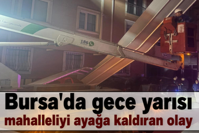 Bursa'da gece yarısı mahalleliyi ayağa kaldıran olay