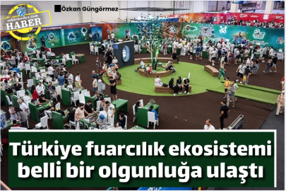 Türkiye fuarcılık ekosistemi belli bir olgunluğa ulaştı
