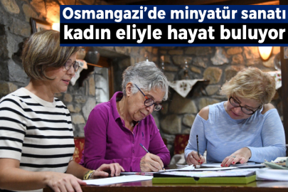Osmangazi’de minyatür sanatı kadın eliyle hayat buluyor