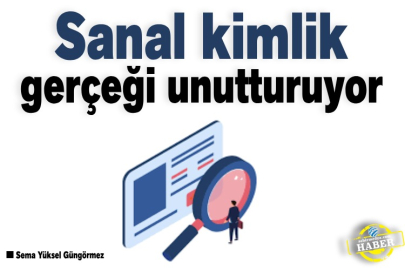 Sanal kimlik gerçeği unutturuyor