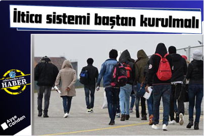 İltica sistemi baştan kurulmalı