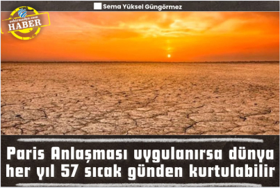 Paris Anlaşması uygulanırsa dünya her yıl 57 sıcak günden kurtulabilir