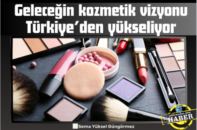 Geleceğin kozmetik vizyonu Türkiye’den yükseliyor