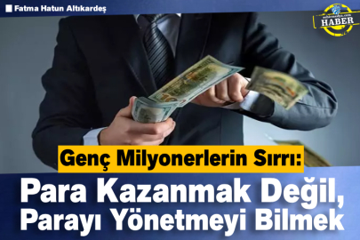 Genç Milyonerlerin Sırrı: Para Kazanmak Değil, Parayı Yönetmeyi Bilmek