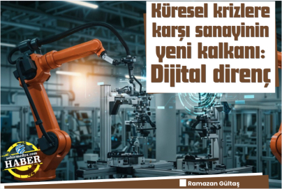 Küresel krizlere karşı sanayinin yeni kalkanı: Dijital Direnç