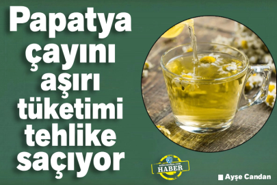  Papatya çayını aşırı tüketimi tehlike saçıyor