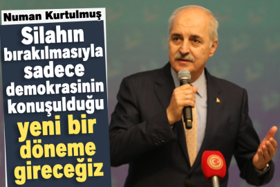 TBMM Başkanı Kurtulmuş: Silahın bırakılmasıyla sadece demokrasinin konuşulduğu yeni bir döneme gireceğiz