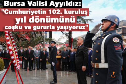Bursa Valisi Ayyıldız: "Cumhuriyetin 102. kuruluş yıl dönümünü coşku ve gururla yaşıyoruz"