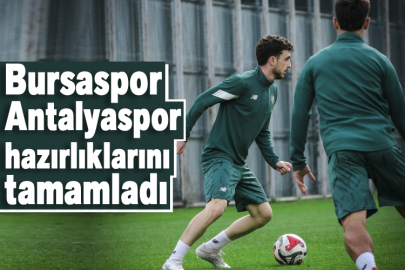 Bursaspor Antalyaspor hazırlıklarını tamamladı