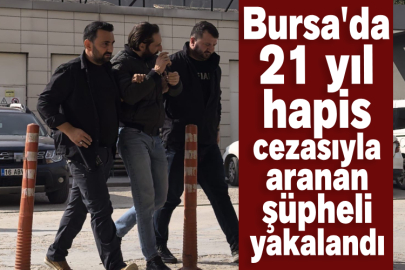 Bursa'da 21 yıl hapis cezasıyla aranan şüpheli yakalandı