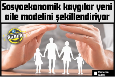 Sosyoekonomik kaygılar yeni aile modelini şekillendiriyor