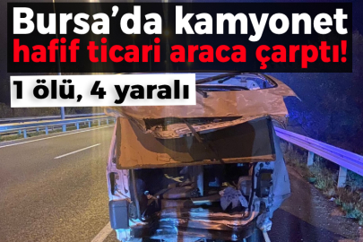 Bursa’da kamyonet hafif ticari araca çarptı! 1 ölü, 4 yaralı