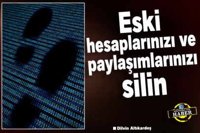 Eski hesaplarınızı ve paylaşımlarınızı silin