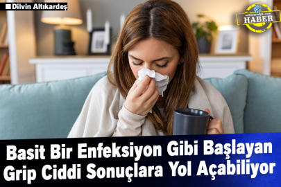 Basit Bir Enfeksiyon Gibi Başlayan Grip Ciddi Sonuçlara Yol Açabiliyor