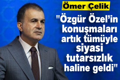 Ömer Çelik: Özgür Özel’in konuşmaları artık tümüyle siyasi tutarsızlık haline geldi