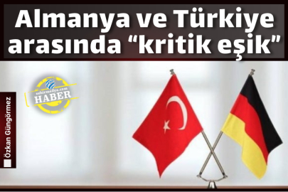 Almanya ve Türkiye arasında “kritik eşik”