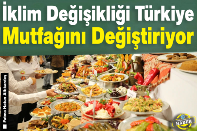İklim Değişikliği Türkiye Mutfağını Değiştiriyor