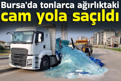 Bursa'da tonlarca ağırlıktaki cam yola saçıldı
