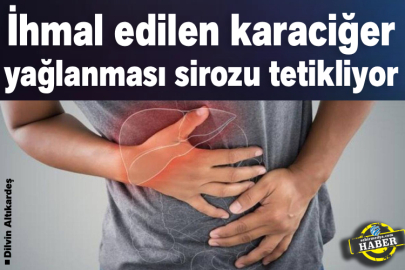 İhmal edilen karaciğer yağlanması sirozu tetikliyor