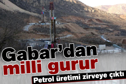 Gabar’dan milli gurur! Petrol üretimi zirveye çıktı