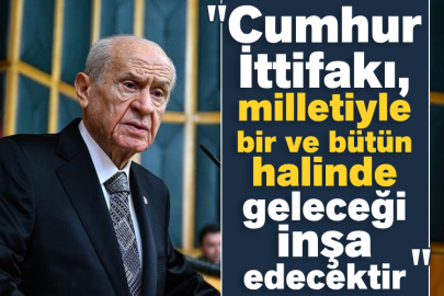 MHP Genel Başkanı Bahçeli: Cumhur İttifakı, milletiyle bir ve bütün halinde geleceği inşa edecektir