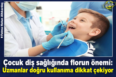 Çocuk diş sağlığında florun önemi: Uzmanlar doğru kullanıma dikkat çekiyor