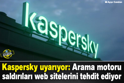 Kaspersky uyarıyor: Arama motoru saldırıları web sitelerini tehdit ediyor